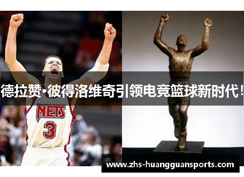 德拉赞·彼得洛维奇引领电竞篮球新时代！